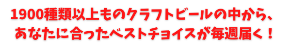 1900種類以上ものクラフトビールの中からあなたに合ったベストチョイスが毎週届く